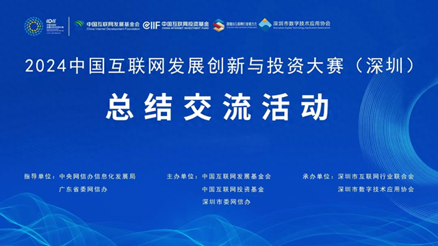 互联网创新盛宴！2024中国互联网发展创新与投资大赛总结交流活动在深圳举行